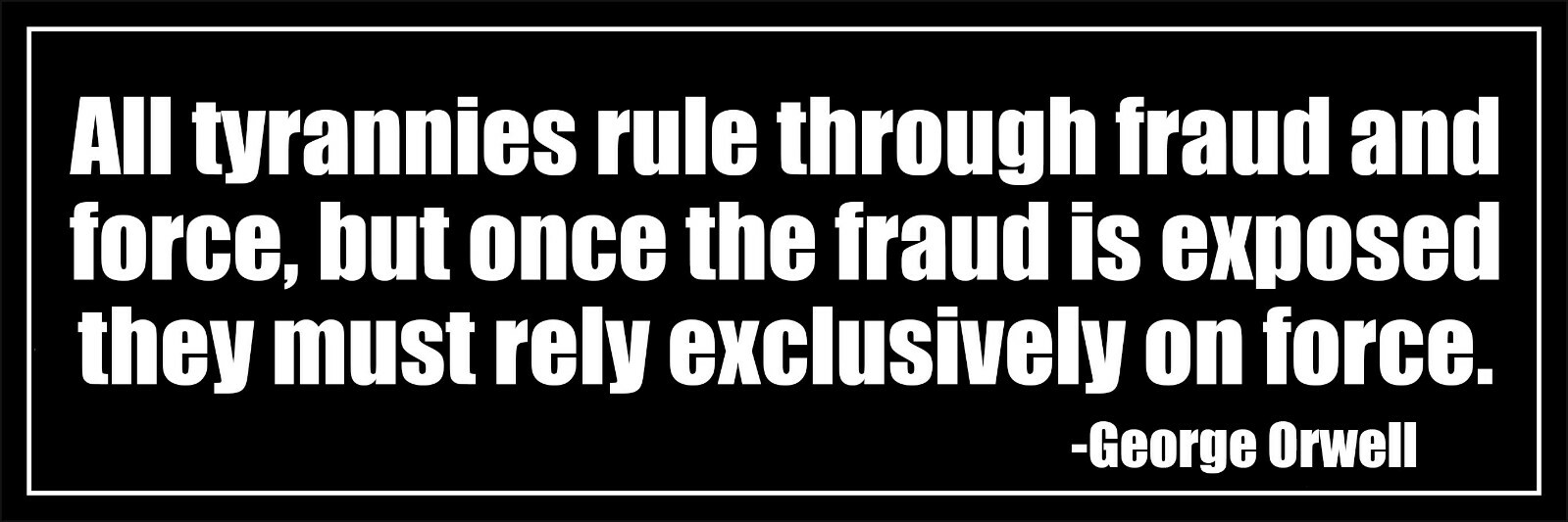 3×9 inch George Orwell Quote All Tyrannies Rule Through Fraud Bumper Sticker