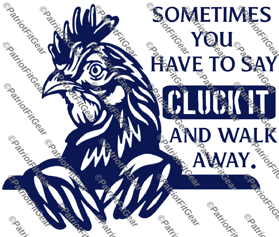 Chickens,Sometimes You Have To Say CLUCK IT, Poultry Farm,Hen,Pullet,Vinyl Decal