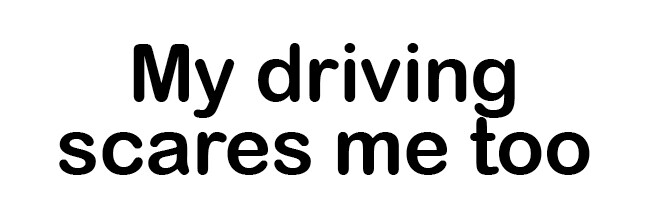 My Driving Scares Me Too – 9×3 Vinyl Bumper Sticker, UV coated, T040
