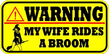 VINYL CAUTION WARNING DECAL / STICKER * NEW * MY WIFE RIDES A BROOM * BITCH