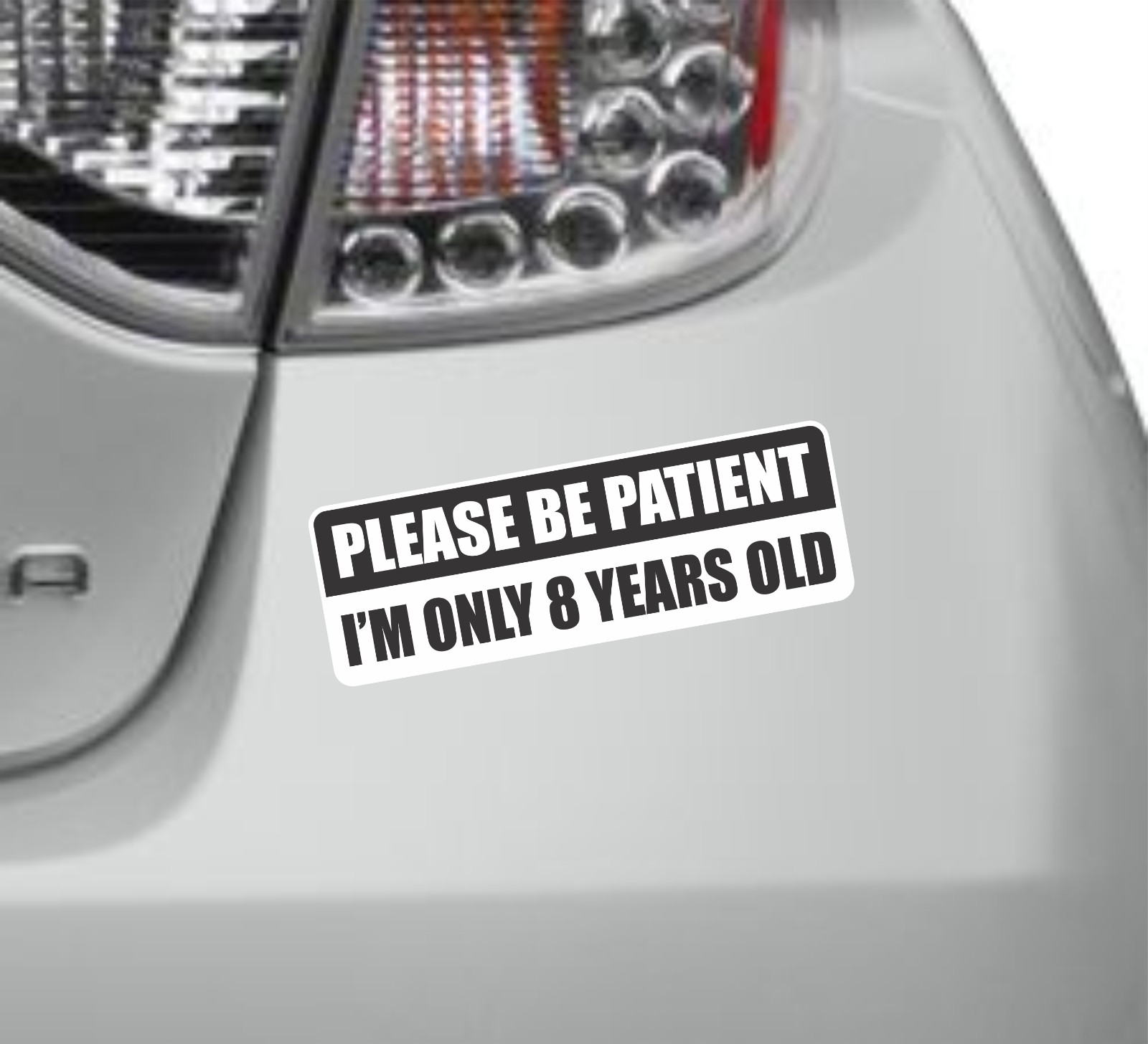 Please Be Patient, I’m Only 8 Years Old Funny Bumper Sticker Vinyl Decal Car