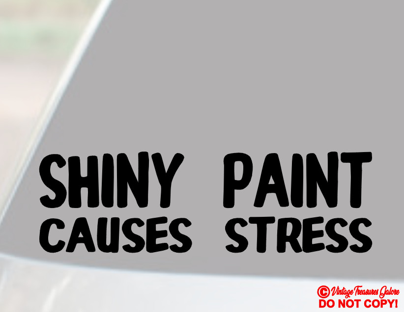SHINY PAINT CAUSES STRESS Vinyl Decal Sticker RUSTY Car Truck Window Wall Bumper