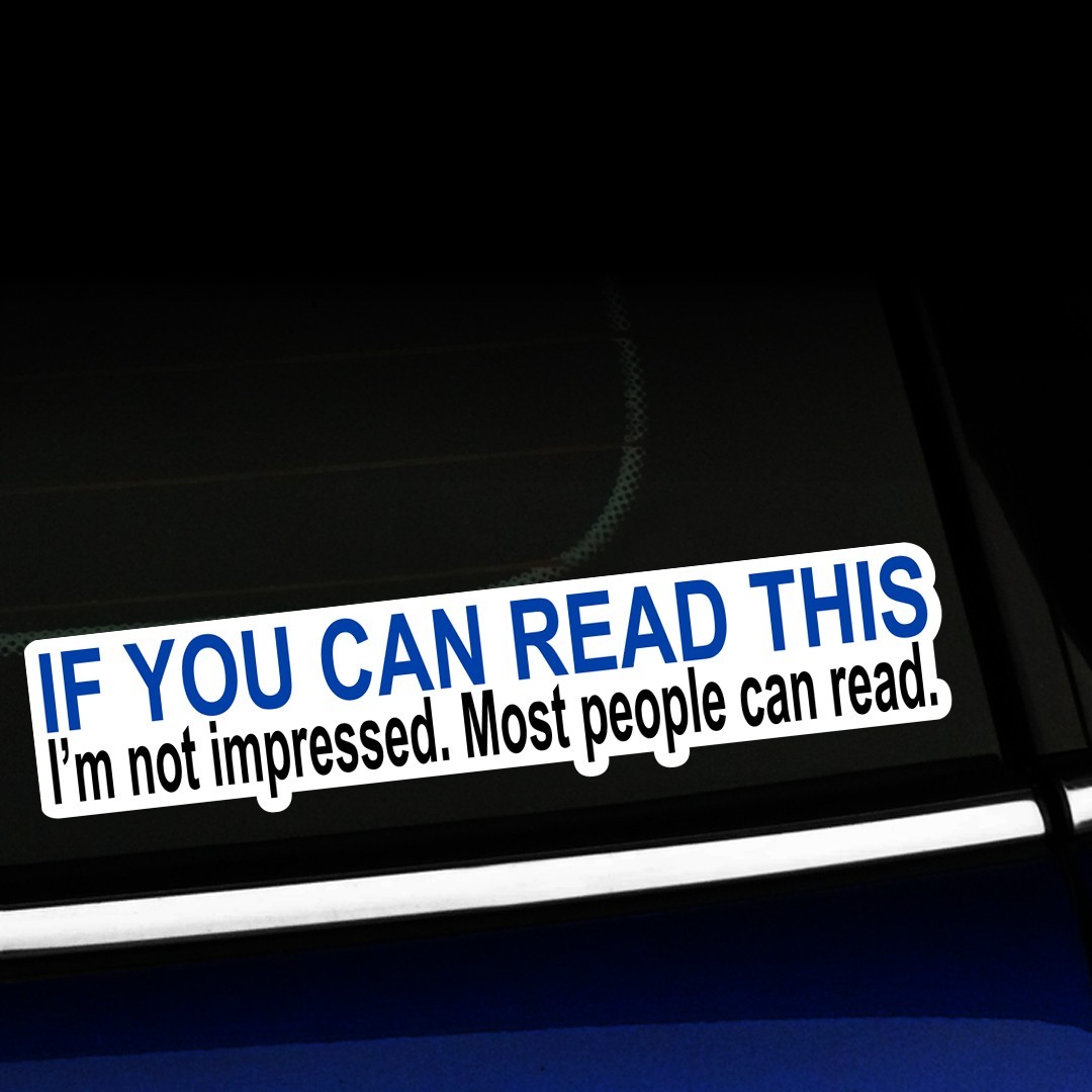 If You Can Read This, I’m Not Impressed, Most People Can Read – Decal Sticker