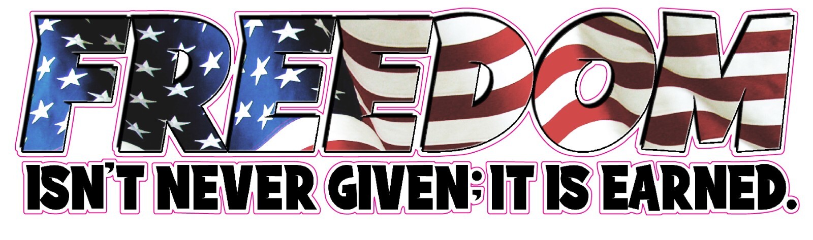 Freedom American Flag isn’t never given it is earned Decal 12″ x 3.5″