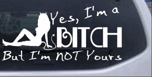 Yes I’m A Bitch But I’m Not Yours Car or Truck Window Laptop Decal Sticker