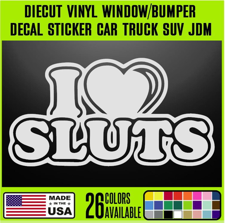 I Love Sluts Funny DieCut Vinyl Window Decal Sticker Car Truck SUV JDM {J130