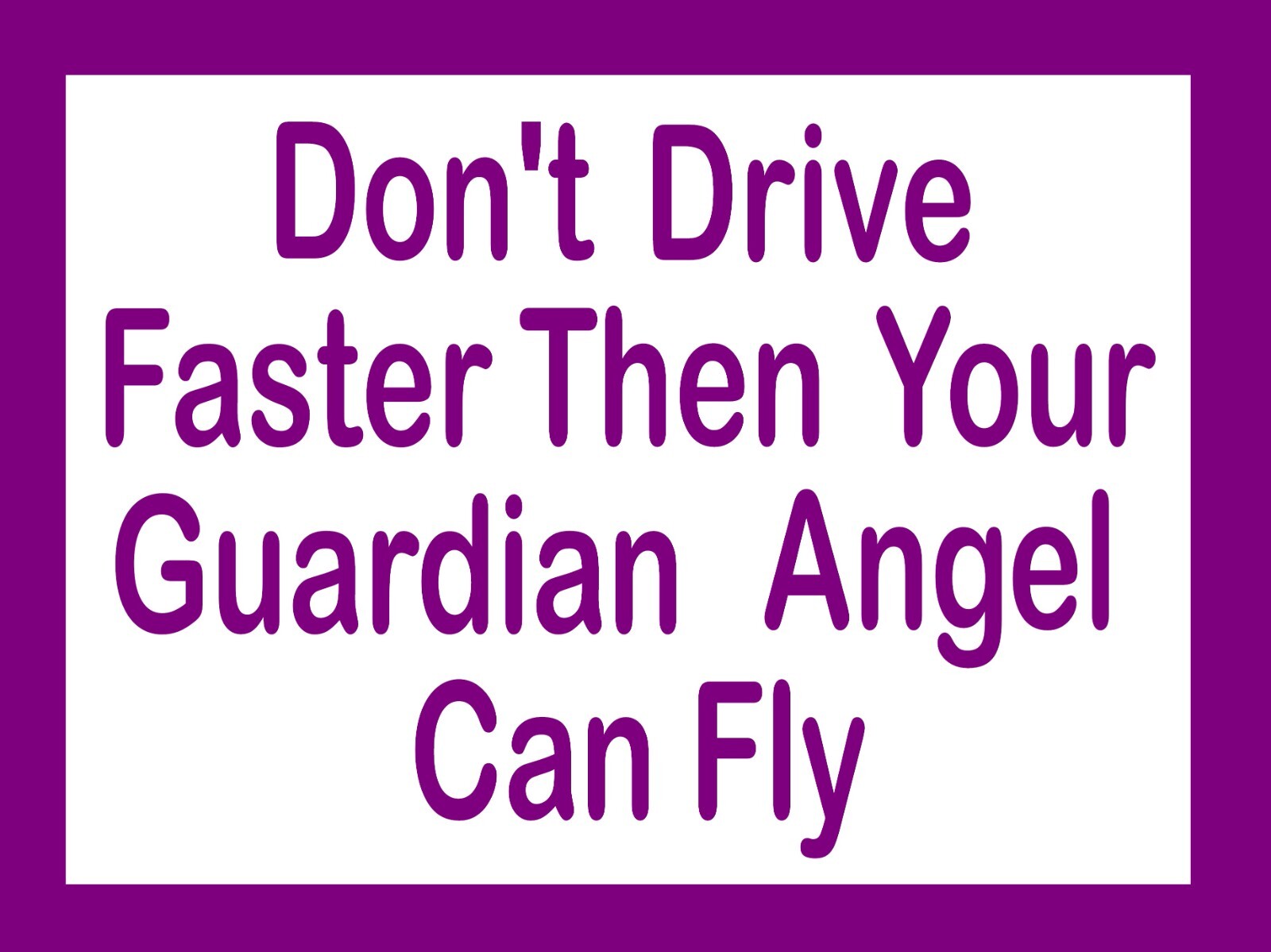 Chevy-Ford-and Others Don’t Drive Faster Then your Guardian Angel Can Fly 4″x3″