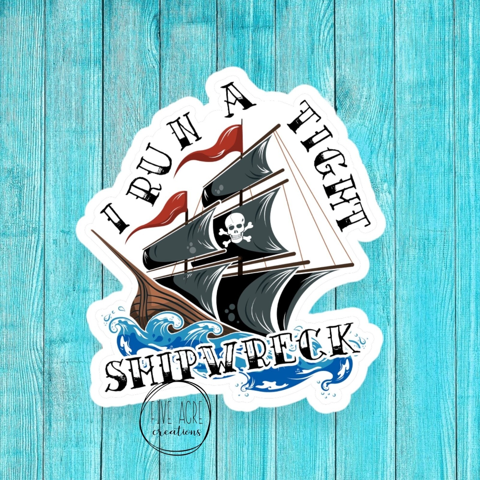 I Run A Tight Shipwreck | Funny Life Sticker | Inspirational | Waterproof