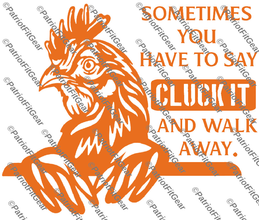 Chickens,Sometimes You Have To Say CLUCK IT, Poultry Farm,Hen,Pullet,Vinyl Decal