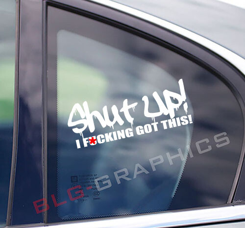 Funny Shut Up I F*cking Got This – Uncensored Vinyl Sticker Decal Window bumper