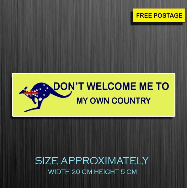 1 X DONOT WELCOME ME TO MY OWN COUNTRY, SELF ADHESIVE WATERPROOF VINYL STICKER