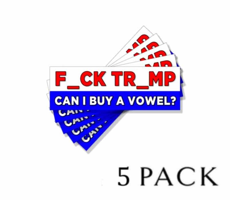 F*CK TR*MP Buy a Vowel Anti-Trump Democrat Political Bumper Stickers 5 Pack