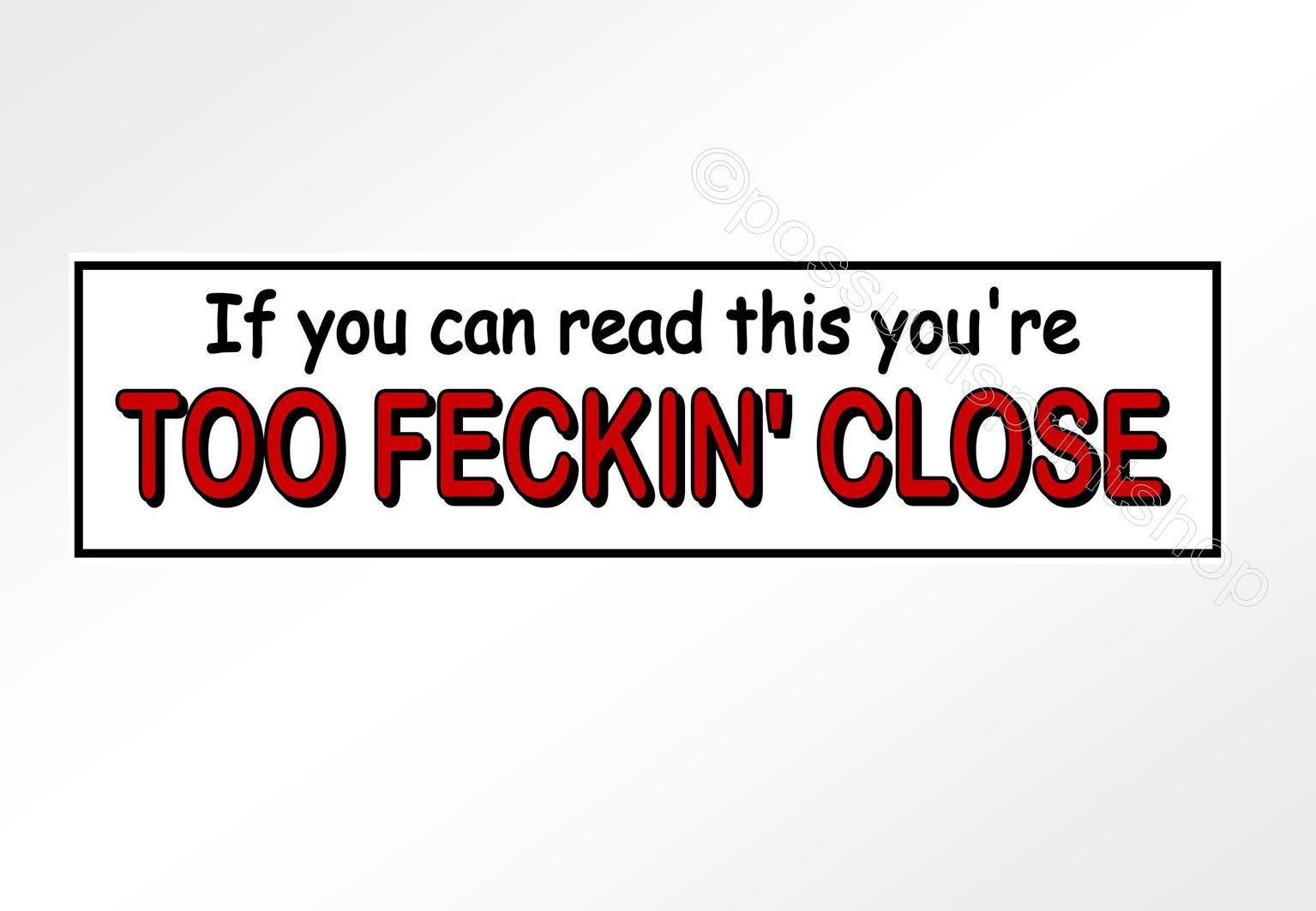 funny car bumper sticker If you can read this you’re too feckin close 200 mm