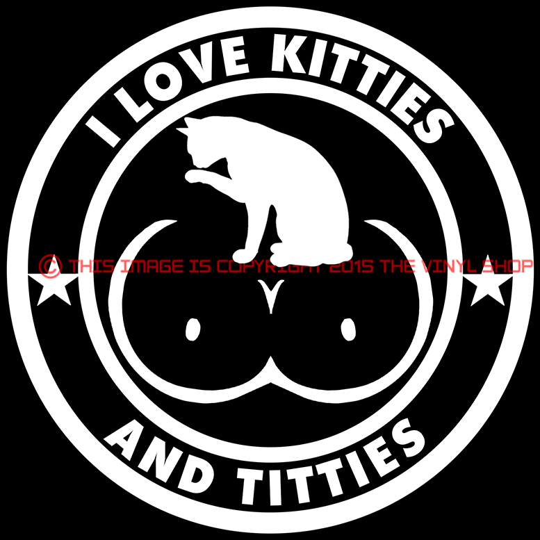 4 inch tall I Love Titties & Kitties sticker decal Boobs, Pussy Cat,5.5 inches