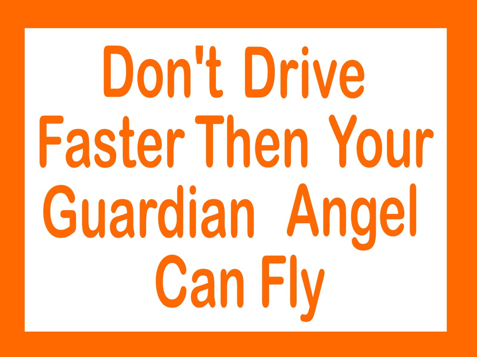 Chevy-Ford-and Others Don’t Drive Faster Then your Guardian Angel Can Fly 4″x3″