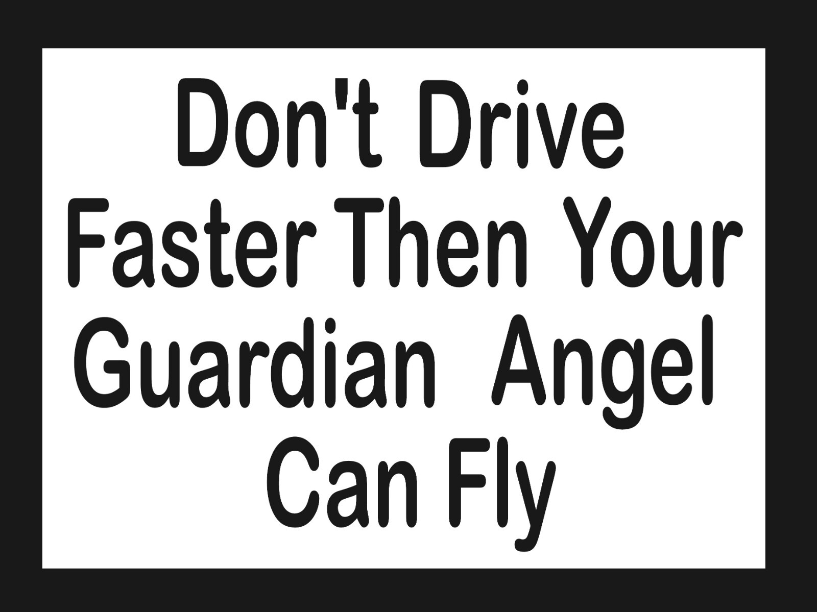 Chevy-Ford-and Others Don’t Drive Faster Then your Guardian Angel Can Fly 4″x3″