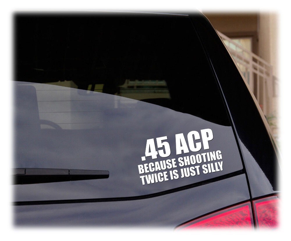 Signage Cafe 45 ACP Because Shooting Twice is Just Silly 6″ White Vinyl Decal