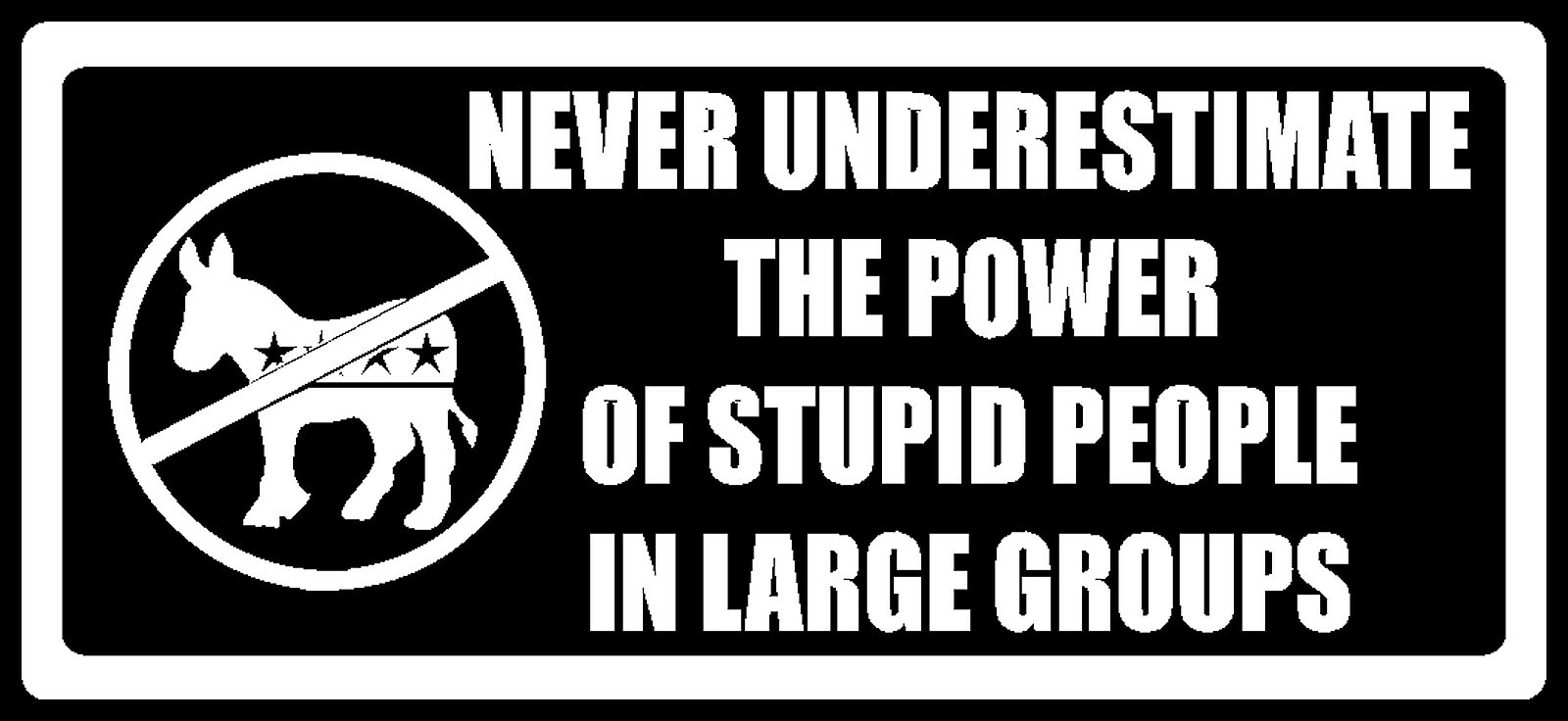 Democrats Never Underestimate the Power of Stupid People Window Decal US Sellr