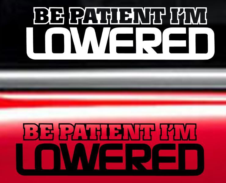 BE PATIENT IM LOWERED JDM FUNNY Decal Vinyl Car Window Sticker ANY SIZE