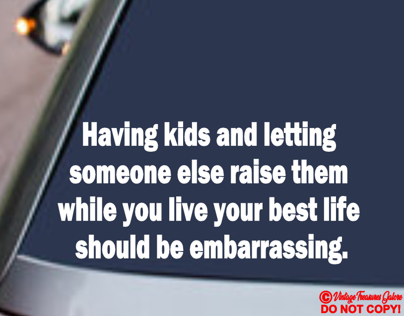 HAVING KIDS AND LETTING SOMEONE ELSE RAISE THEM SHOULD BE EMBARRASSING (Sticker)