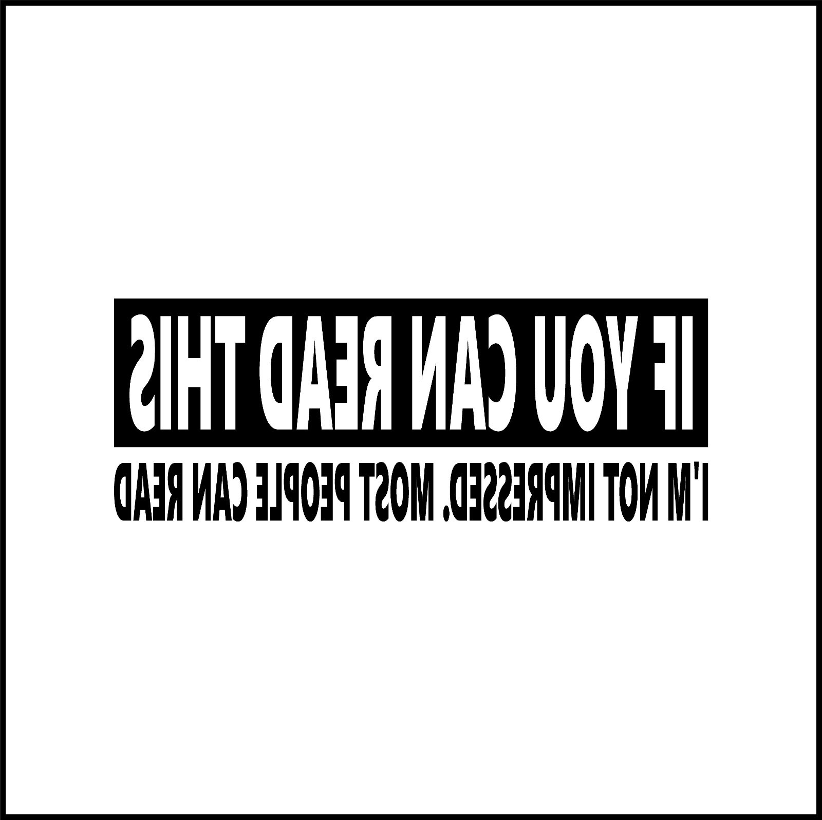 If You Can Read This I’m Not Impressed Funny Vinyl Decal