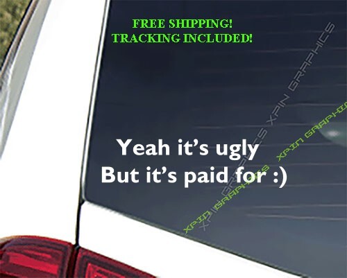 Yeah it’s ugly but it’s paid for Funny Humor Decal Sticker Graphic