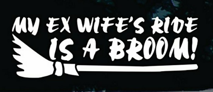 My ex wife’s ride is a broom Vinyl Decal -Sticker for Car Window phone laptop