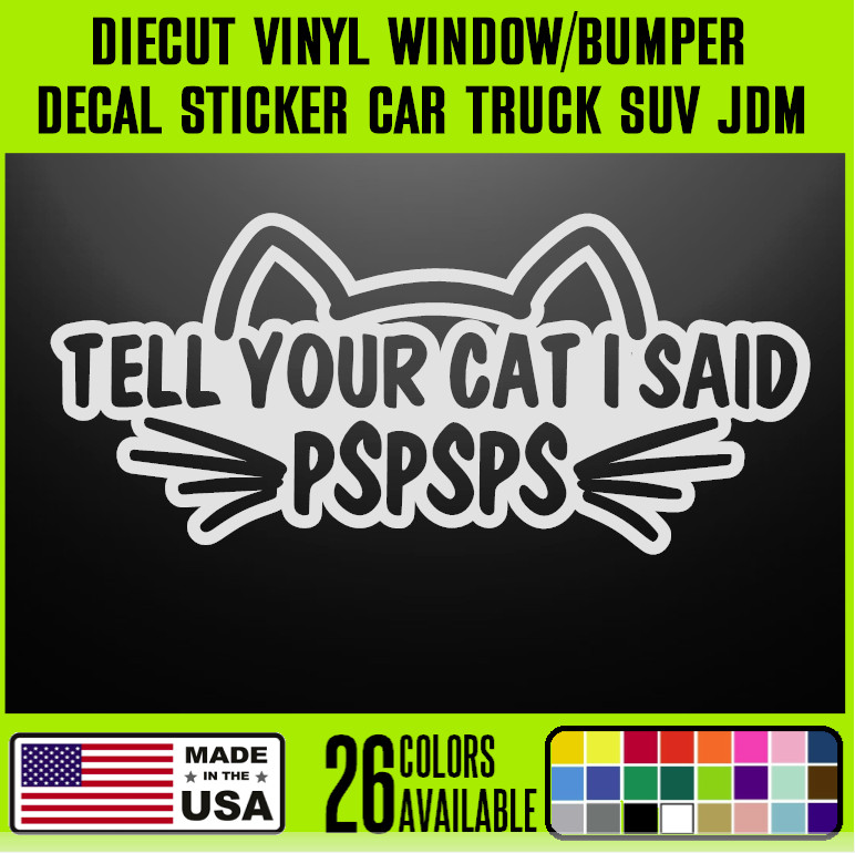 Tell Your Cat I Said PSPSPS Funny DieCut Vinyl Window Decal Sticker Car {J116