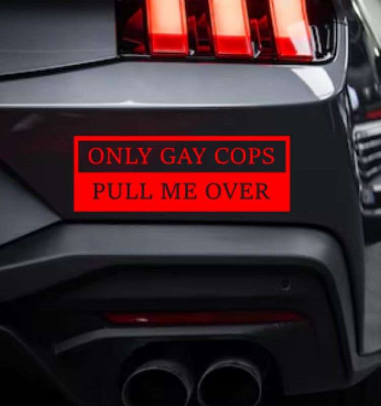 Decal for Cars and Trucks. “ONLY GAY COPS PULL ME OVER” 4×12″. funny decal