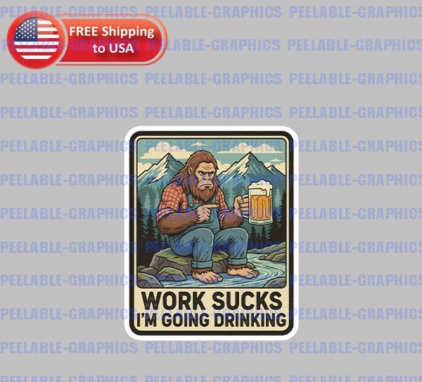 Work Sucks Going Drinking Bigfoot Sasquatch Funny Bumper Vinyl Decal Sticker A