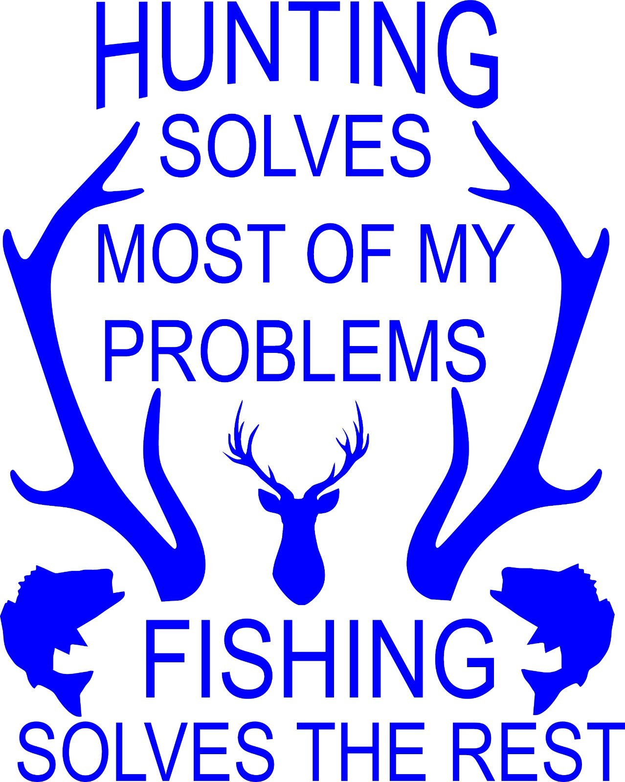 Hunting solves most of my problems Fishing solves the rest