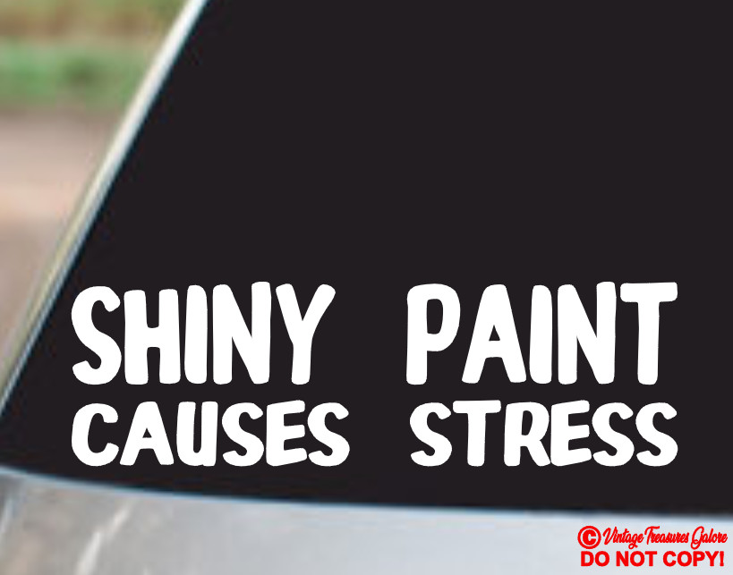 SHINY PAINT CAUSES STRESS Vinyl Decal Sticker RUSTY Car Truck Window Wall Bumper