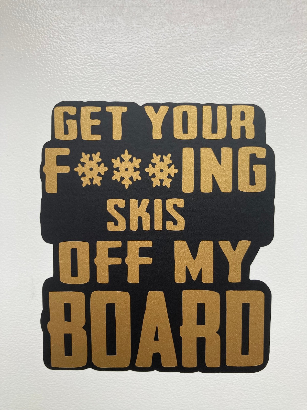 Funny Snowboard Vinyl Decal “Get you f***ing skis off my board”