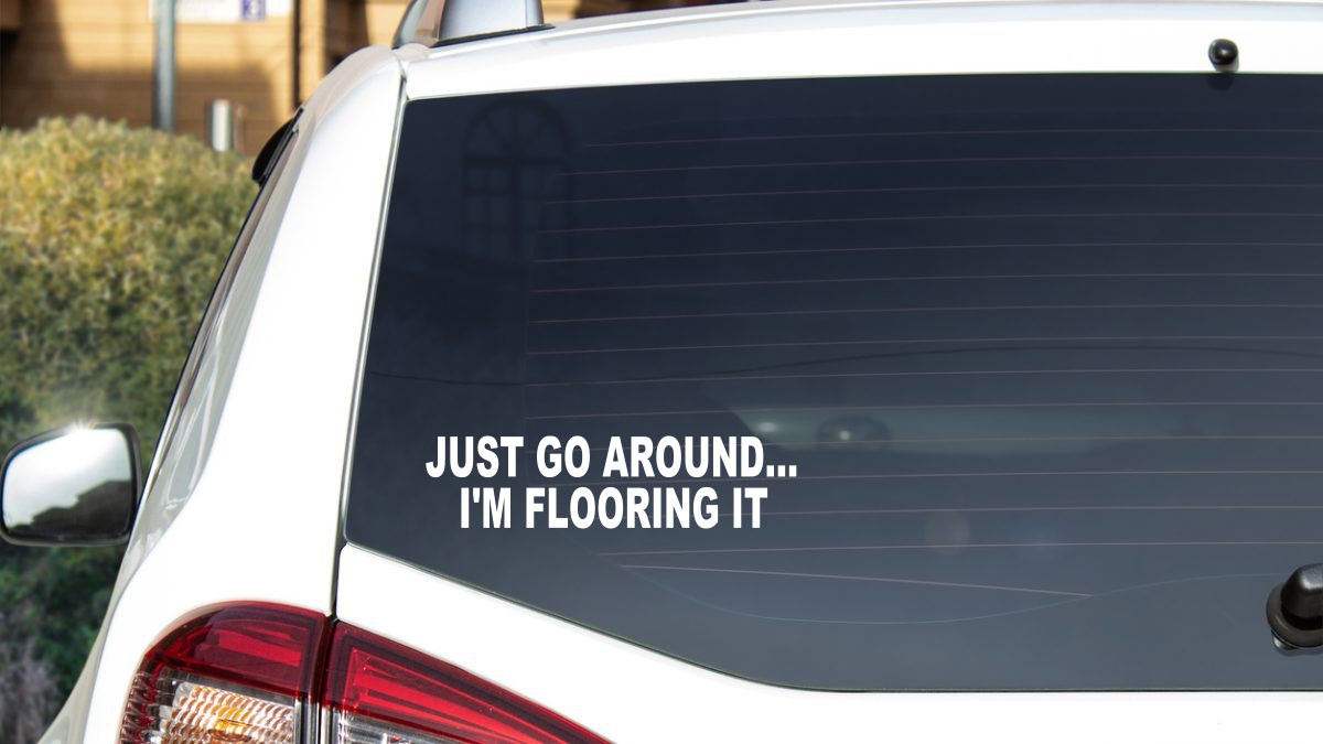 Just Go Around I’m Flooring It vinyl decal sticker – car truck window 7″ Wide