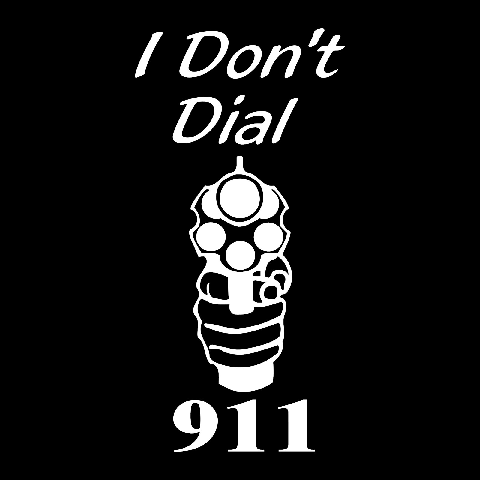 I Don’t Dial 911 Gun Car Truck Window Wall Laptop Vinyl Decal Sticker.