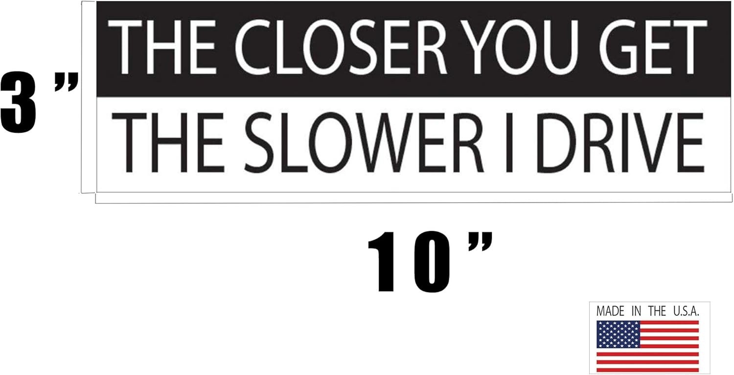 10in x 3in Funny Waterproof Car Decal – ‘The Closer You Get, The Slower I Drive’