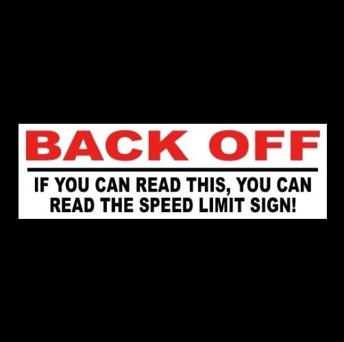 “IF YOU CAN READ THIS, YOU CAN READ THE SPEED LIMIT SIGN” Anti Tailgater STICKER