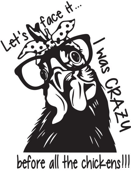 CRAZY CHICKEN LADY ~ CRAZY BEFORE THE CHICKENS ~ DECAL/STICKER